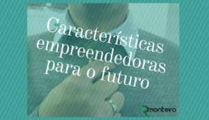 Características Empreendedoras Para O Futuro - R.Monteiro